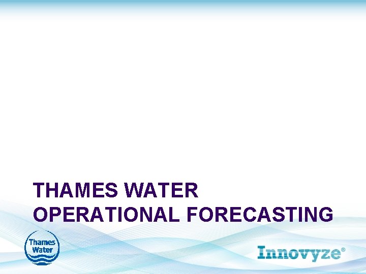 THAMES WATER OPERATIONAL FORECASTING 