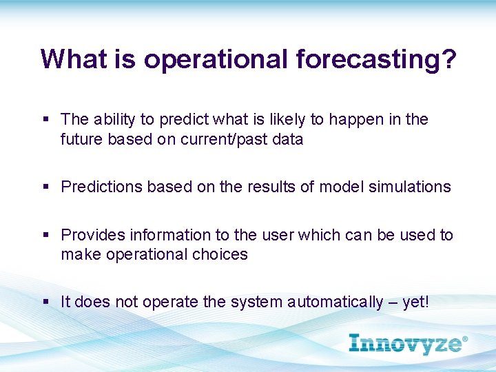 What is operational forecasting? § The ability to predict what is likely to happen