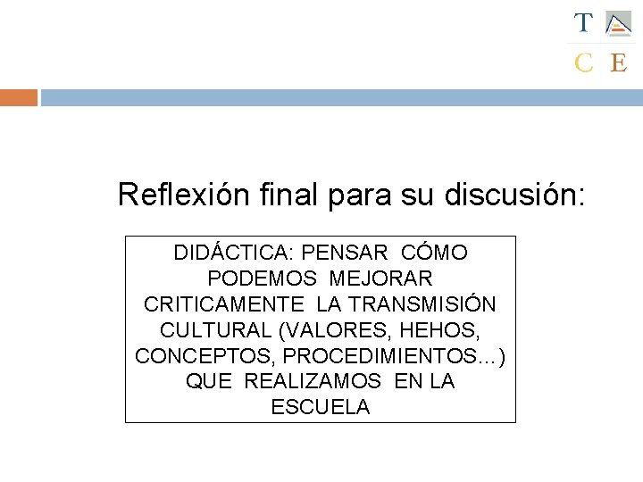 Reflexión final para su discusión: DIDÁCTICA: PENSAR CÓMO PODEMOS MEJORAR CRITICAMENTE LA TRANSMISIÓN CULTURAL