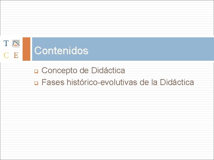 Contenidos q q Concepto de Didáctica Fases histórico-evolutivas de la Didáctica 