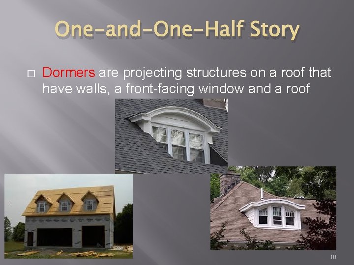 One-and-One-Half Story � Dormers are projecting structures on a roof that have walls, a