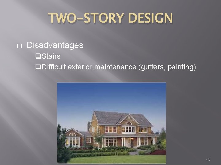 TWO-STORY DESIGN � Disadvantages q. Stairs q. Difficult exterior maintenance (gutters, painting) 16 