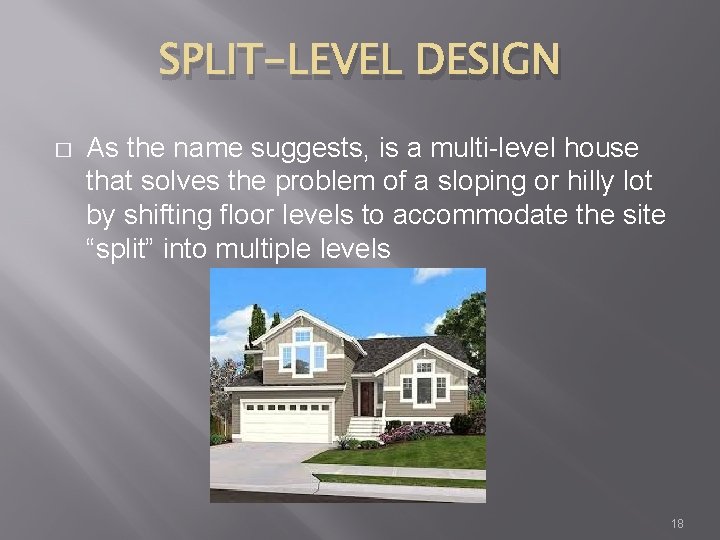 SPLIT-LEVEL DESIGN � As the name suggests, is a multi-level house that solves the