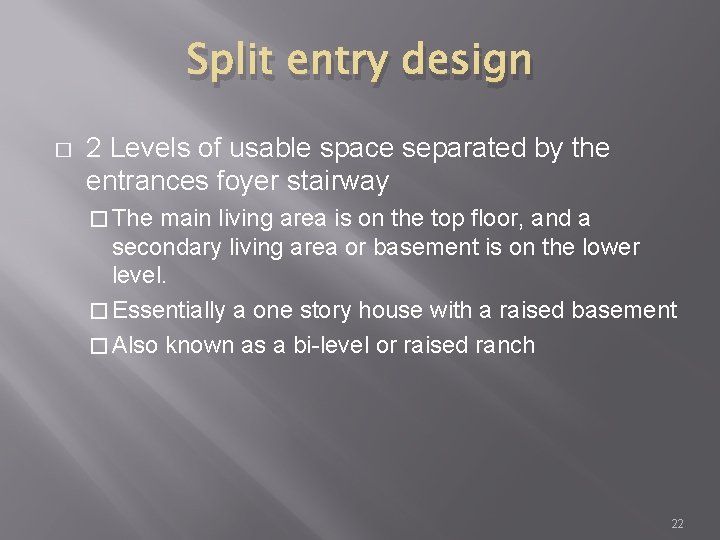 Split entry design � 2 Levels of usable space separated by the entrances foyer