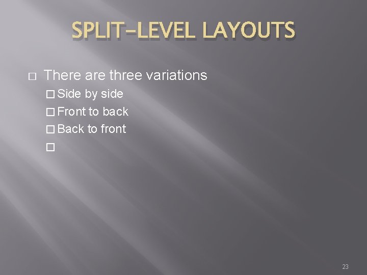 SPLIT-LEVEL LAYOUTS � There are three variations � Side by side � Front to