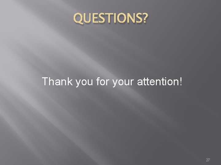 QUESTIONS? Thank you for your attention! 27 