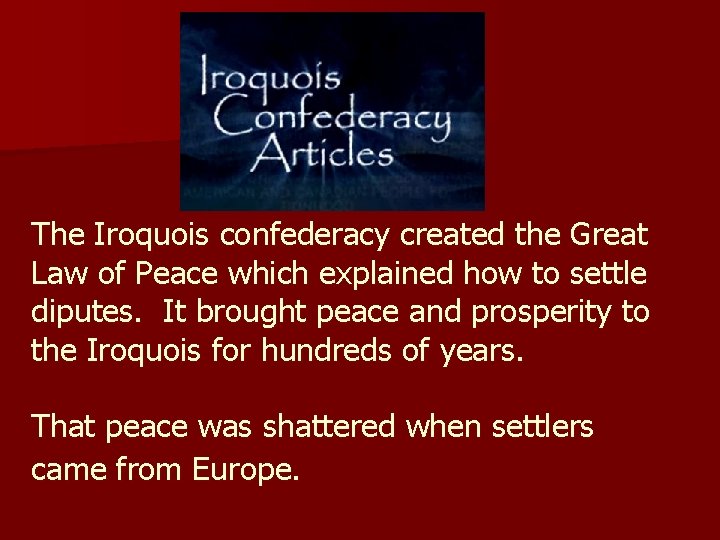 The Iroquois confederacy created the Great Law of Peace which explained how to settle
