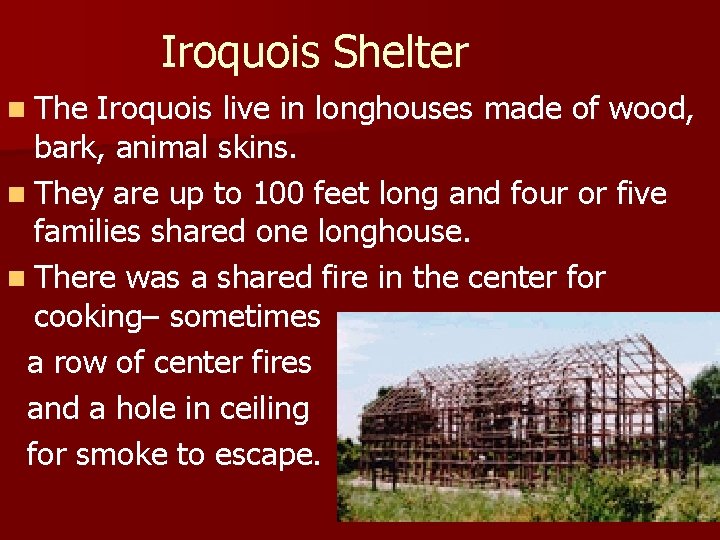 Iroquois Shelter n The Iroquois live in longhouses made of wood, bark, animal skins.