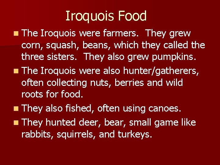 Iroquois Food n The Iroquois were farmers. They grew corn, squash, beans, which they