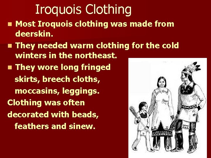 Iroquois Clothing Most Iroquois clothing was made from deerskin. n They needed warm clothing