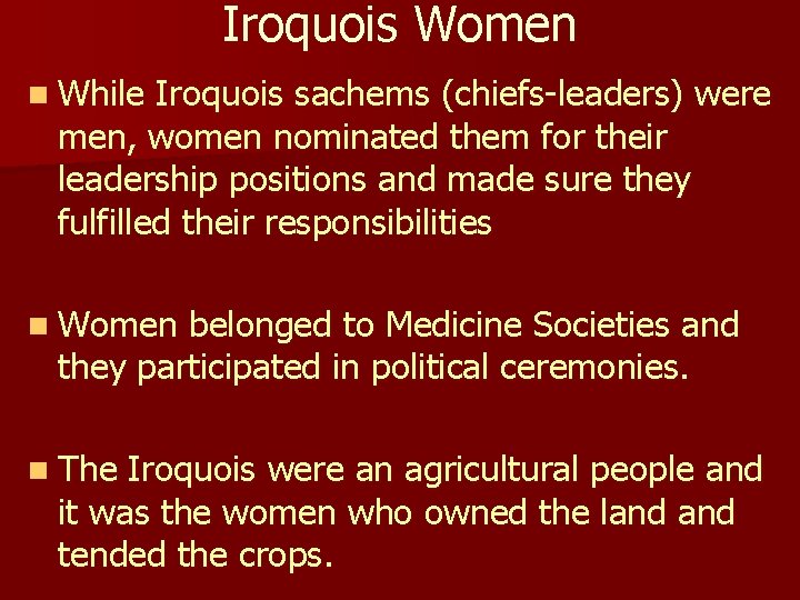 Iroquois Women n While Iroquois sachems (chiefs-leaders) were men, women nominated them for their