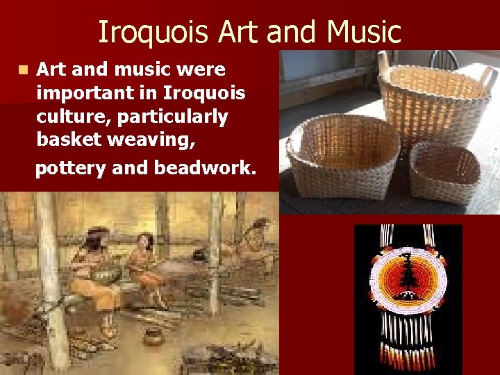Iroquois Art and Music n Art and music were important in Iroquois culture, particularly