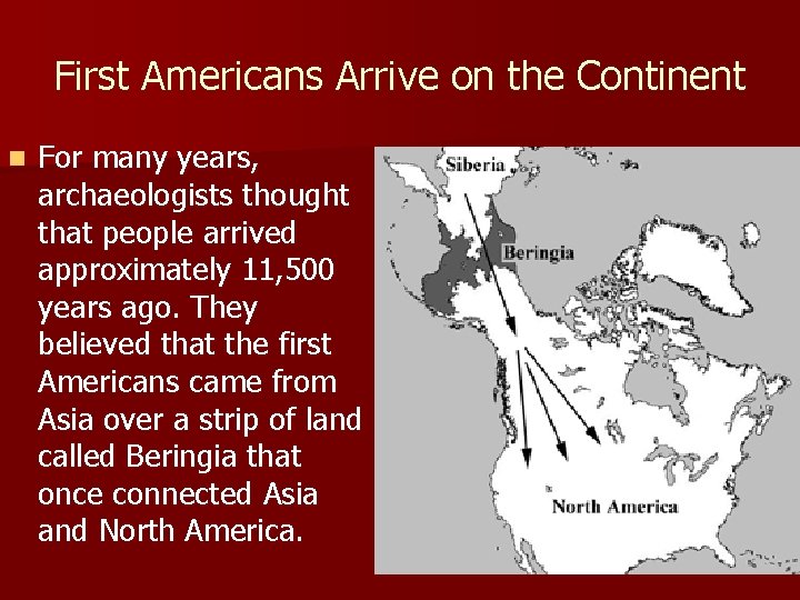 First Americans Arrive on the Continent n For many years, archaeologists thought that people