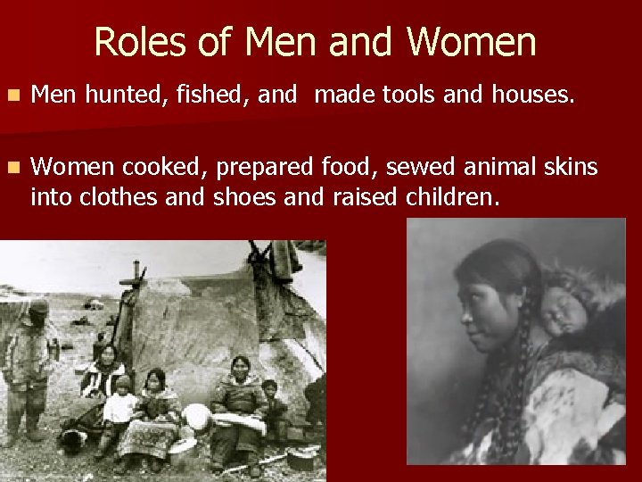 Roles of Men and Women n Men hunted, fished, and made tools and houses.