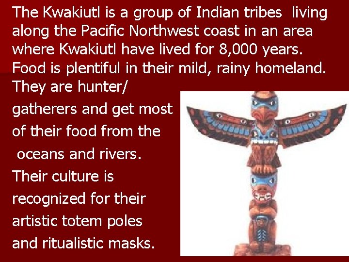 The Kwakiutl is a group of Indian tribes living along the Pacific Northwest coast