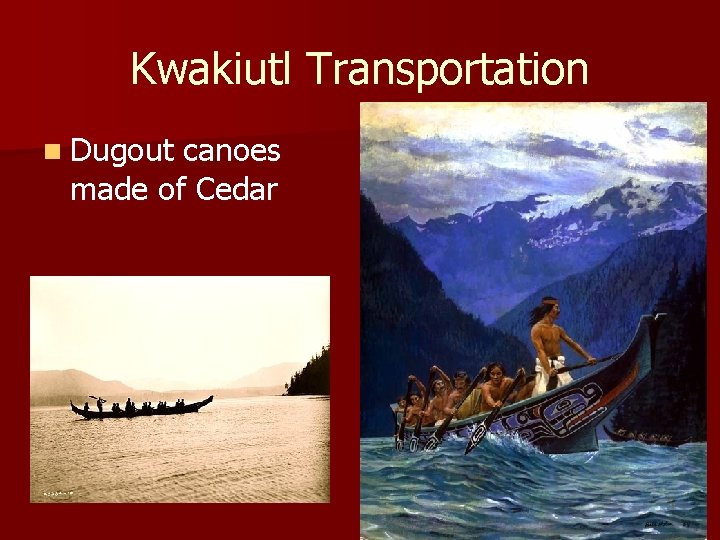 Kwakiutl Transportation n Dugout canoes made of Cedar 