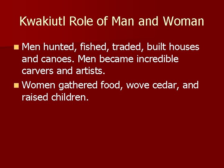 Kwakiutl Role of Man and Woman n Men hunted, fished, traded, built houses and