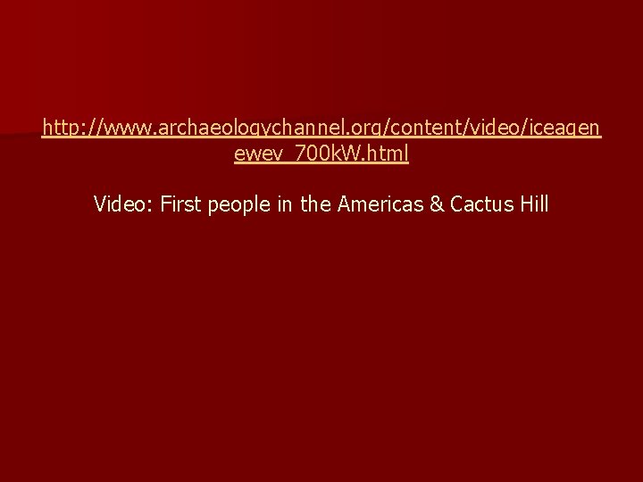 http: //www. archaeologychannel. org/content/video/iceagen ewev_700 k. W. html Video: First people in the Americas