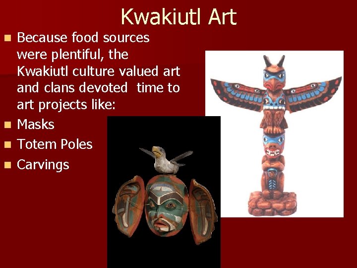 Kwakiutl Art Because food sources were plentiful, the Kwakiutl culture valued art and clans