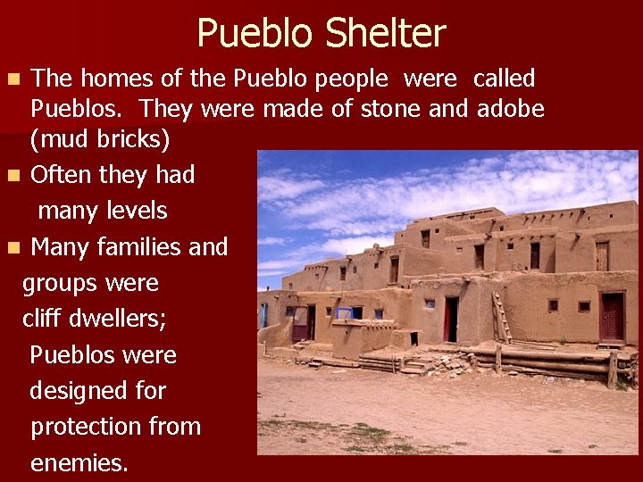 Pueblo Shelter The homes of the Pueblo people were called Pueblos. They were made