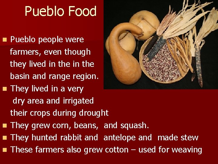 Pueblo Food Pueblo people were farmers, even though they lived in the basin and
