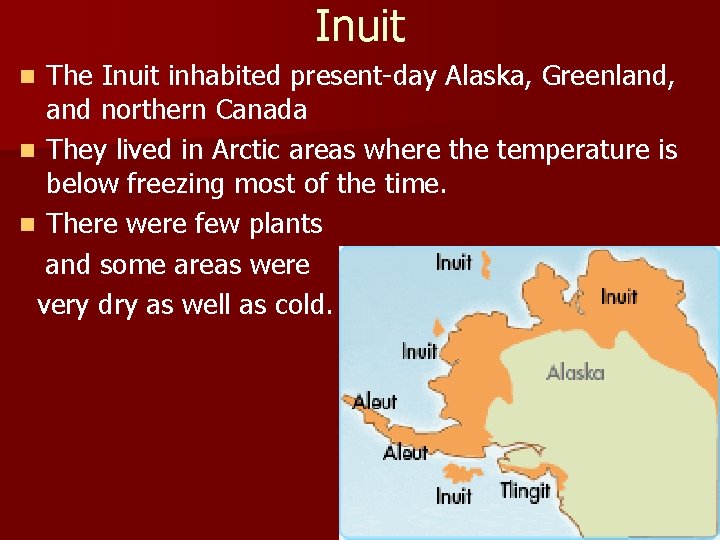 Inuit The Inuit inhabited present-day Alaska, Greenland, and northern Canada n They lived in