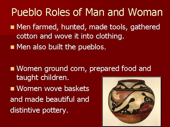 Pueblo Roles of Man and Woman n Men farmed, hunted, made tools, gathered cotton