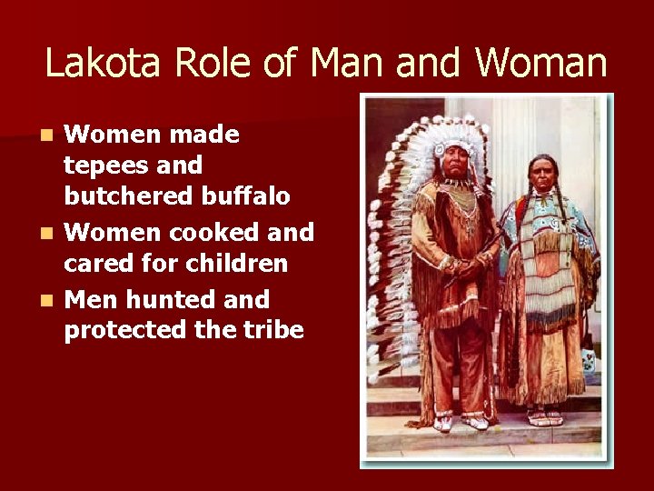 Lakota Role of Man and Woman Women made tepees and butchered buffalo n Women