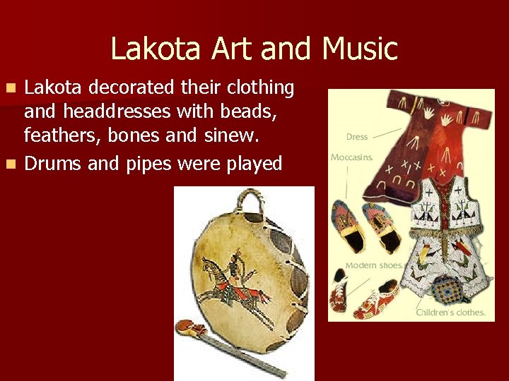 Lakota Art and Music Lakota decorated their clothing and headdresses with beads, feathers, bones