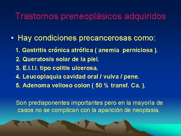 Trastornos preneoplásicos adquiridos • Hay condiciones precancerosas como: 1. Gastritis crónica atrófica ( anemia