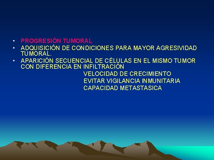  • PROGRESIÓN TUMORAL • ADQUISICIÓN DE CONDICIONES PARA MAYOR AGRESIVIDAD TUMORAL. • APARICIÓN