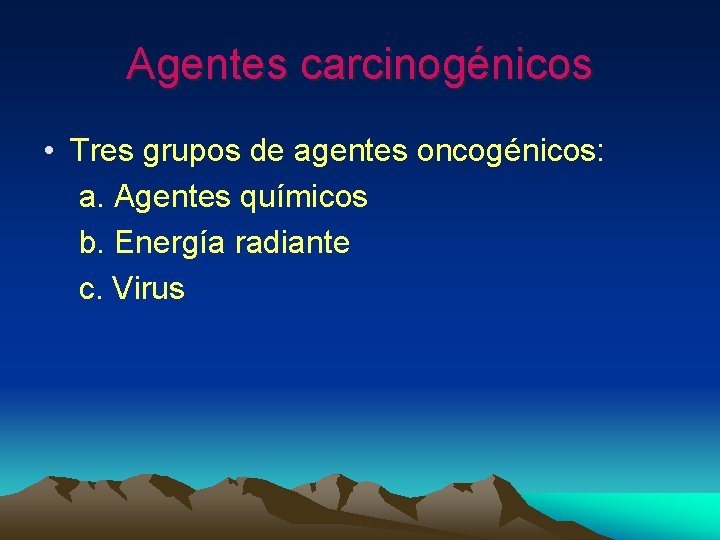 Agentes carcinogénicos • Tres grupos de agentes oncogénicos: a. Agentes químicos b. Energía radiante