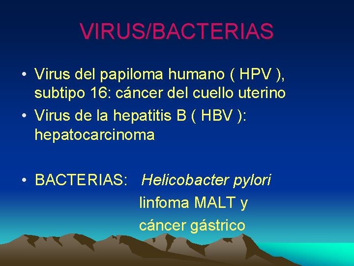 VIRUS/BACTERIAS • Virus del papiloma humano ( HPV ), subtipo 16: cáncer del cuello