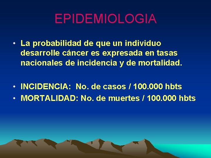 EPIDEMIOLOGIA • La probabilidad de que un individuo desarrolle cáncer es expresada en tasas