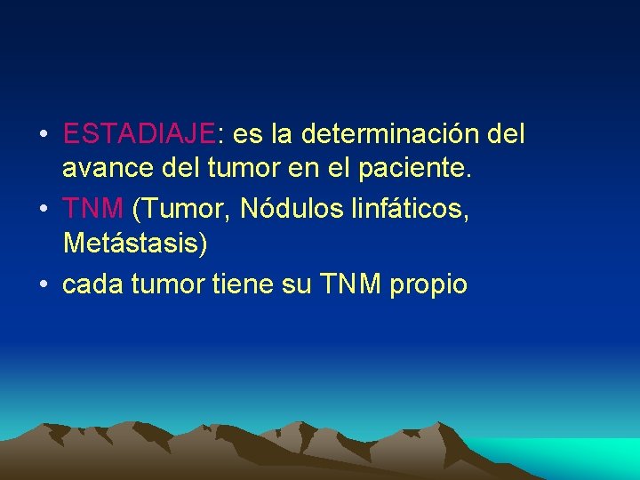  • ESTADIAJE: es la determinación del avance del tumor en el paciente. •