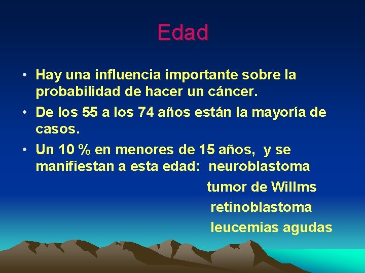 Edad • Hay una influencia importante sobre la probabilidad de hacer un cáncer. •