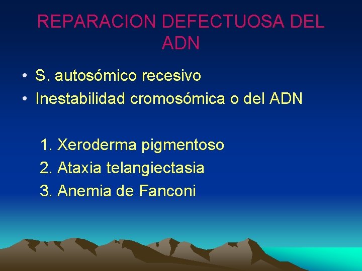 REPARACION DEFECTUOSA DEL ADN • S. autosómico recesivo • Inestabilidad cromosómica o del ADN