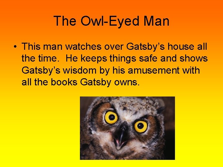 The Owl-Eyed Man • This man watches over Gatsby’s house all the time. He