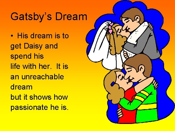 Gatsby’s Dream • His dream is to get Daisy and spend his life with