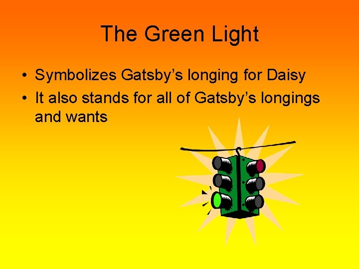 The Green Light • Symbolizes Gatsby’s longing for Daisy • It also stands for