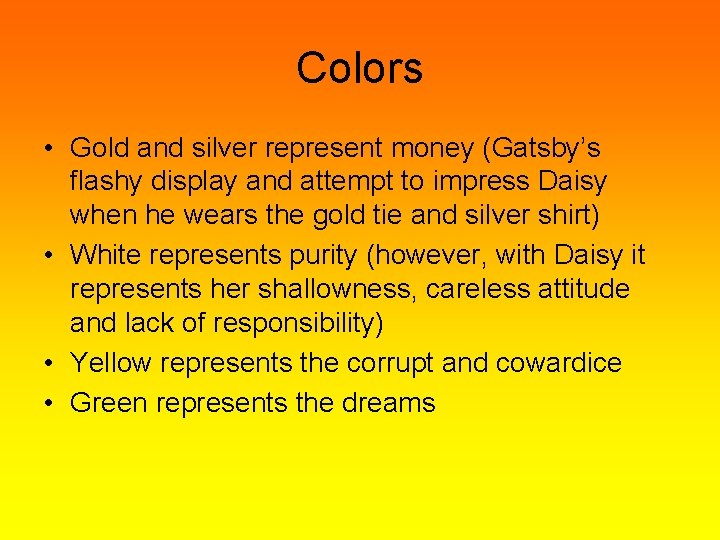 Colors • Gold and silver represent money (Gatsby’s flashy display and attempt to impress