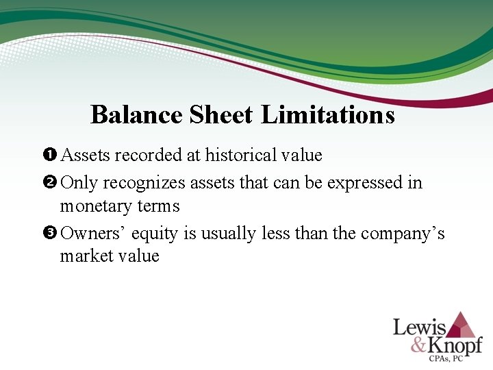 Balance Sheet Limitations Assets recorded at historical value Only recognizes assets that can be