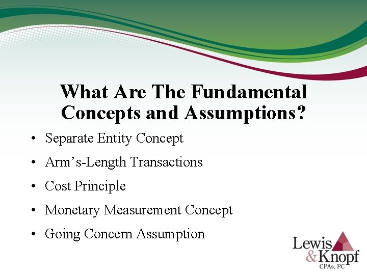 What Are The Fundamental Concepts and Assumptions? • Separate Entity Concept • Arm’s-Length Transactions