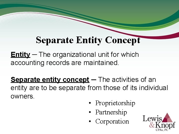 Separate Entity Concept Entity ─ The organizational unit for which accounting records are maintained.