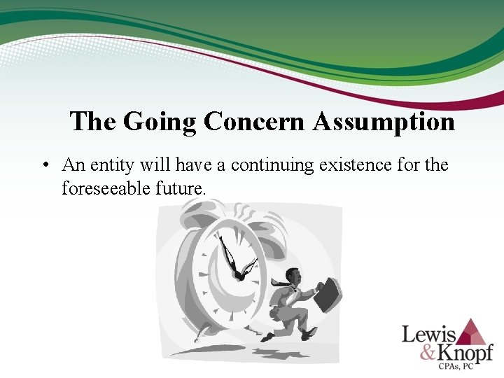 The Going Concern Assumption • An entity will have a continuing existence for the