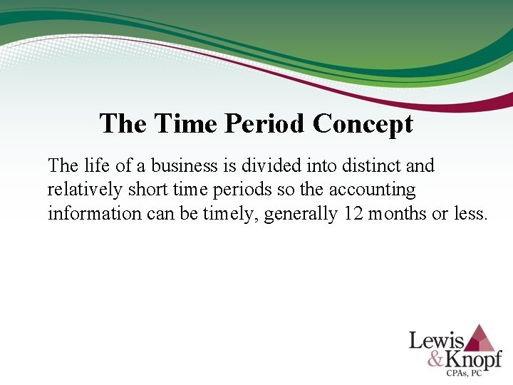 The Time Period Concept The life of a business is divided into distinct and