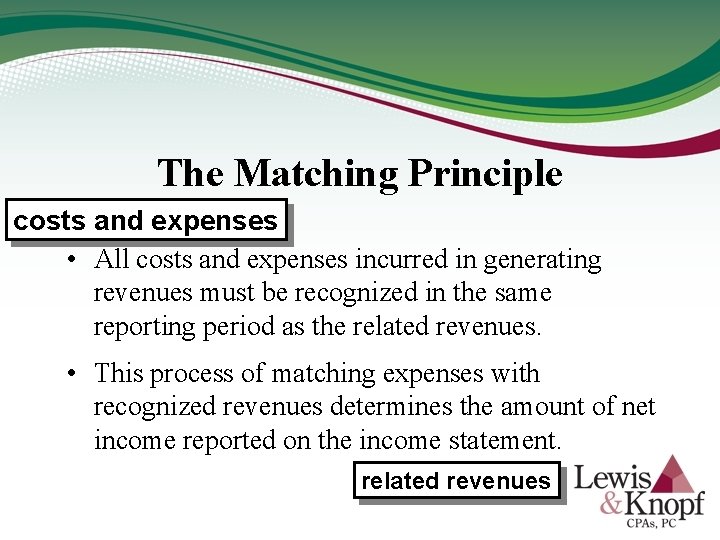The Matching Principle costs and expenses • All costs and expenses incurred in generating