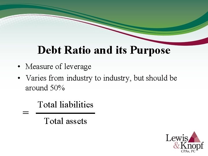 Debt Ratio and its Purpose • Measure of leverage • Varies from industry to
