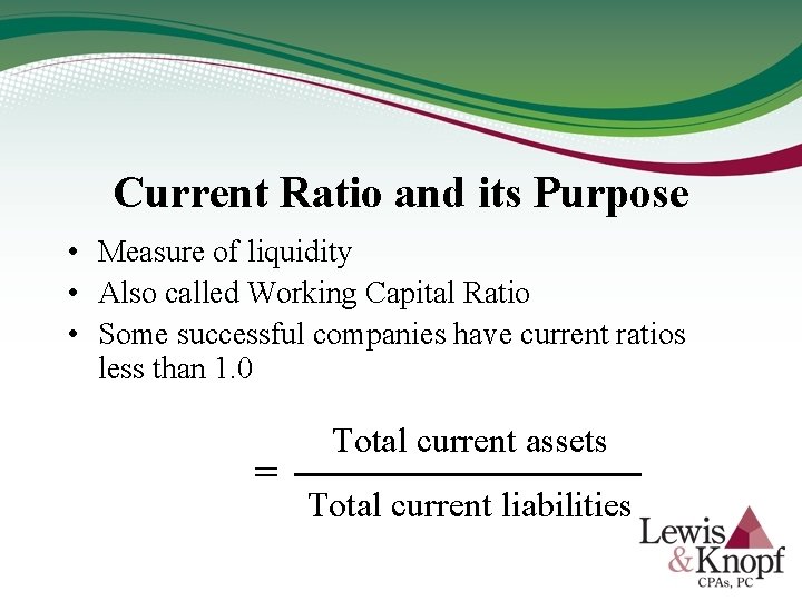 Current Ratio and its Purpose • Measure of liquidity • Also called Working Capital