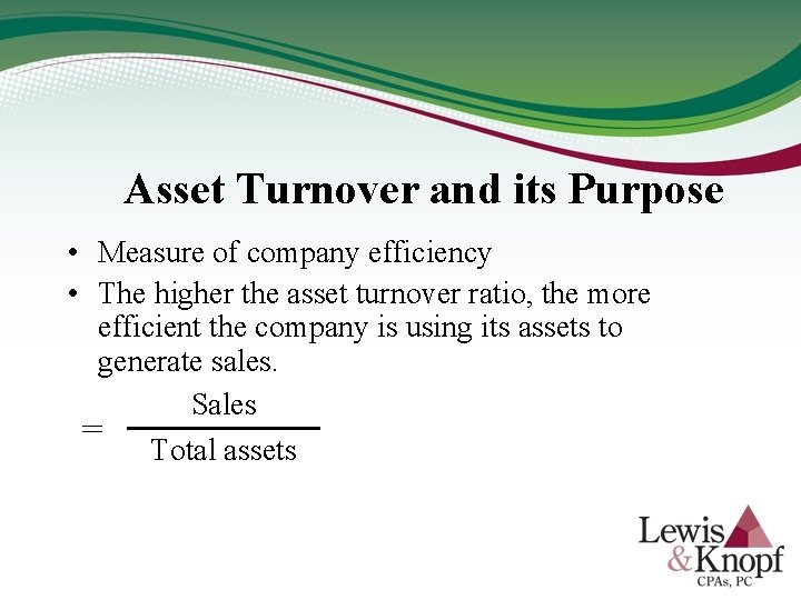 Asset Turnover and its Purpose • Measure of company efficiency • The higher the
